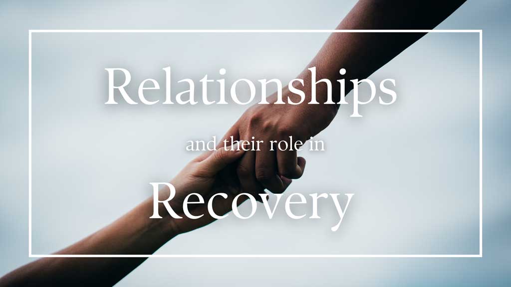 Relationships and their role in Recovery