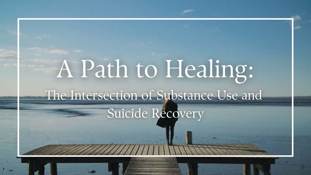 A Path to Healing: The Intersection of Substance Use and Suicide Recovery