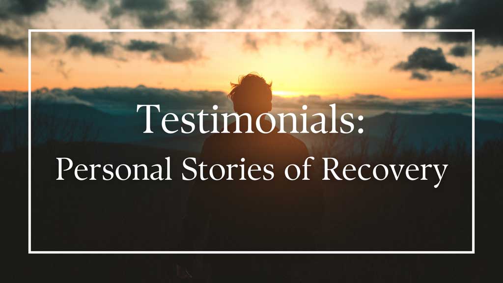 Testimonials Personal Stories of Recovery