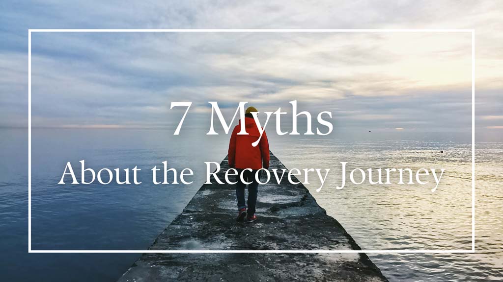 7 Myths About the Recovery Journey